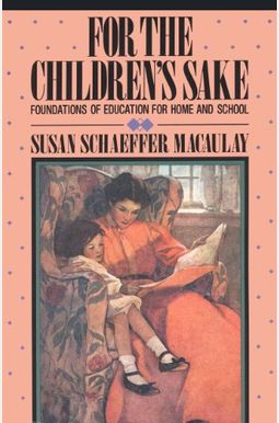 For The Children's Sake: Foundations Of Education For Home And School For The Children's Sake: Foundations Of Education For Home And School