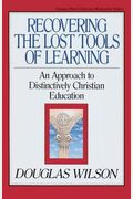 Recovering The Lost Tools Of Learning, 12: An Approach To Distinctively Christian Education