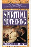Spiritual Mothering: The Titus 2 Model For Women Mentoring Women
