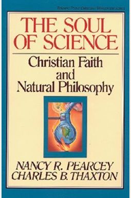 The Soul Of Science: Christian Faith And Natural Philosophy Volume 16 The Soul Of Science: Christian Faith And Natural Philosophy Volume 16
