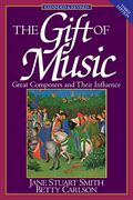The Gift Of Music: Great Composers And Their Influence (Expanded And Revised, 3rd Edition)