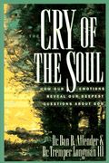 The Cry Of The Soul: How Our Emotions Reveal Our Deepest Questions About God
