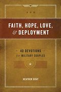 Faith, Hope, Love, And Deployment: 40 Devotions For Military Couples