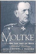 Moltke On The Art Of War: Selected Writings