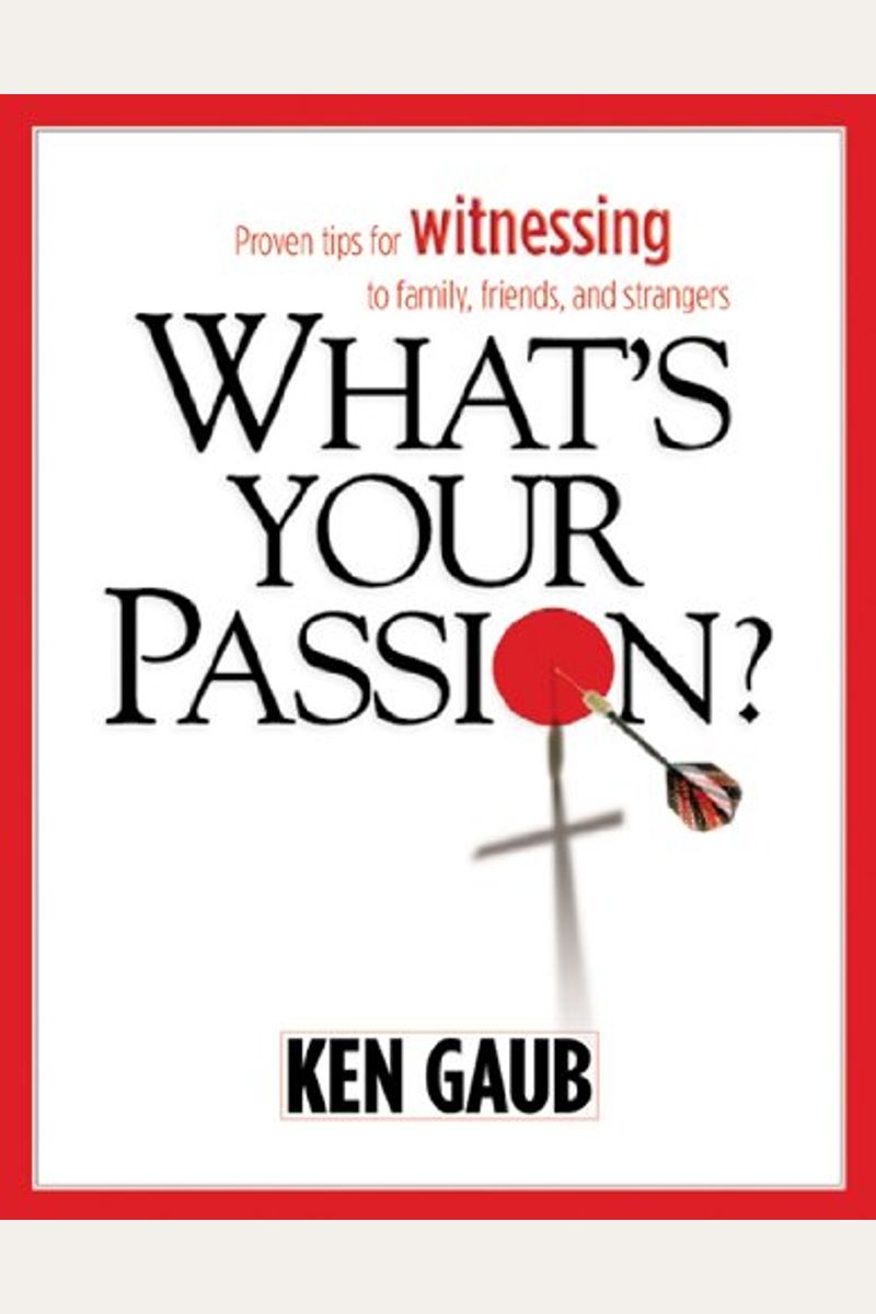 What's Your Passion?: Proven Tips For Witnessing To Anyone, Anytime, Anywhere