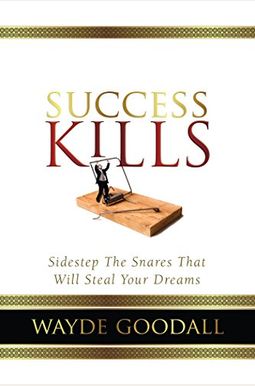 Success Kills: Sidestep The Snares That Will Steal Your Dreams Success Kills: Sidestep The Snares That Will Steal Your Dreams