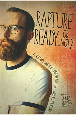 Rapture Ready...or Not?: 15 Reasons This Is the Generation That Will Be Left Behind Rapture Ready...or Not?: 15 Reasons This Is the Generation That Will Be Left Behind