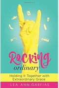 Rocking Ordinary: Holding It Together With Extraordinary Grace