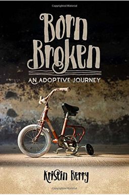 Born Broken: An Adoptive Journey Born Broken: An Adoptive Journey