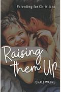 Raising Them Up: Parenting For Christians