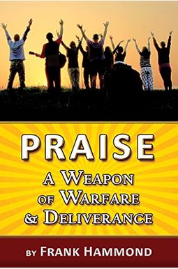 Praise - A Weapon Of Warfare And Deliverance Praise - A Weapon Of Warfare And Deliverance