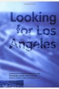 Looking For Los Angeles: Architecture, Film, Photography, And The Urban Landscape