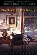 She Took To The Woods: A Biography And Selected Writings Of Louise Dickinson Rich