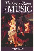 The Secret Power Of Music: The Transformation Of Self And Society Through Musical Energy