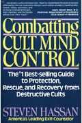 Combatting Cult Mind Control: The #1 Best-Selling Guide To Protection, Rescue, And Recovery From Destructive Cults