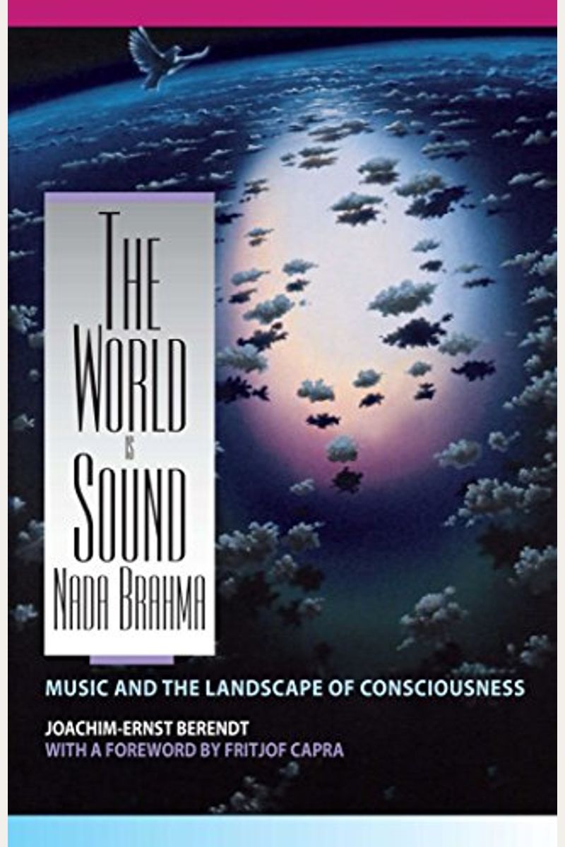 The World Is Sound: Nada Brahma: Music And The Landscape Of Consciousness