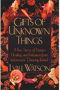 Gifts Of Unknown Things: A True Story Of Nature, Healing, And Initiation From Indonesia's Dancing Island