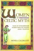 Women In Celtic Myth: Tales Of Extraordinary Women From The Ancient Celtic Tradition