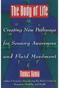 The Body Of Life: Creating New Pathways For Sensory Awareness And Fluid Movement