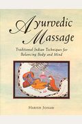 Ayurvedic Massage: Traditional Indian Techniques for Balancing Body and Mind