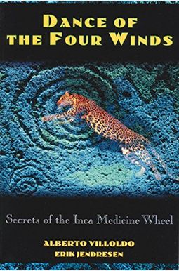 Dance Of The Four Winds: Secrets Of The Inca Medicine Wheel Dance Of The Four Winds: Secrets Of The Inca Medicine Wheel