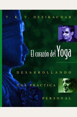 El Corazón del Yoga: Desarrollando Una Práctica Personal El Corazón del Yoga: Desarrollando Una Práctica Personal