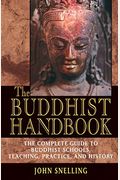 The Buddhist Handbook: A Complete Guide To Buddhist Schools, Teaching, Practice, And History