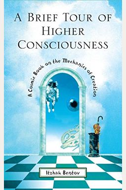 A Brief Tour of Higher Consciousness: A Cosmic Book on the Mechanics of Creation A Brief Tour of Higher Consciousness: A Cosmic Book on the Mechanics of Creation