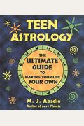 Teen Astrology: The Ultimate Guide To Making Your Life Your Own