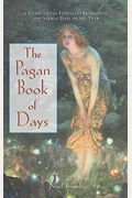 The Pagan Book Of Days: A Guide To The Festivals, Traditions, And Sacred Days Of The Year