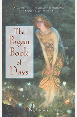The Pagan Book Of Days: A Guide To The Festivals, Traditions, And Sacred Days Of The Year The Pagan Book Of Days: A Guide To The Festivals, Traditions, And Sacred Days Of The Year