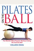 Pilates On The Ball: The World's Most Popular Workout Using The Exercise Ball