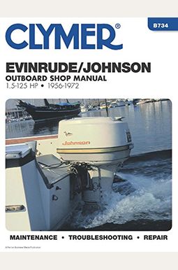 Clymer Evinrude/Johnson Outboard Shop Manual 1.5-125 Hp, 1956-1972: Maintenance, Troubleshooting, Repair Clymer Evinrude/Johnson Outboard Shop Manual 1.5-125 Hp, 1956-1972: Maintenance, Troubleshooting, Repair