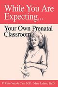 While You Are Expecting: Creating Your Own Prenatal Classroom