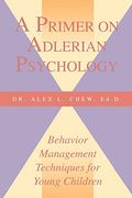 A Primer On Adlerian Psychology: Behavior Management Techniques For Young Children