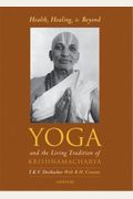 Health, Healing, And Beyond: Yoga And The Living Tradition Of T. Krishnamacharya