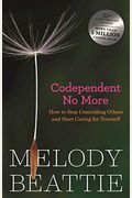 Codependent No More: How To Stop Controlling Others And Start Caring For Yourself