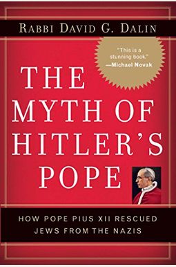 The Myth Of Hitler's Pope: Pope Pius Xii And His Secret War Against Nazi Germany The Myth Of Hitler's Pope: Pope Pius Xii And His Secret War Against Nazi Germany