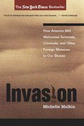 Invasion: How America Still Welcomes Terrorists, Criminals, And Other Foreign Menaces To Our Shores