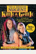 Kill It & Grill It: A Guide To Preparing And Cooking Wild Game And Fish