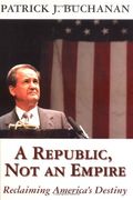 A Republic, Not An Empire: Reclaiming America's Destiny