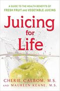 Juicing For Life: A Guide To The Benefits Of Fresh Fruit And Vegetable Juicing