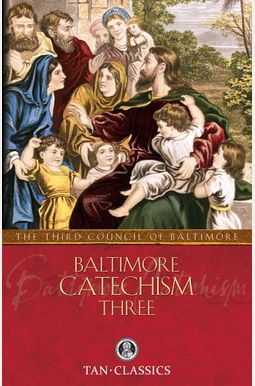 Baltimore Catechism Three Baltimore Catechism Three