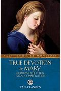 True Devotion To Mary: With Preparation For Total Consecration