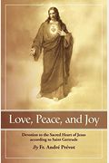 Love, Peace And Joy: Devotion To The Sacred Heart Of Jesus According To St. Gertrude The Great