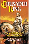 Crusader King: A Novel Of Baldwin Iv And The Crusades