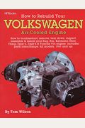 How To Rebuild Your Volkswagen Air-Cooled Engine: How To Troubleshoot, Remove, Tear Down, Inspect, Assemble & Install Your Bug, Bus, Karmann Ghia, Thi