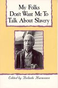 My Folks Don't Want Me To Talk About Slavery: Twenty-One Oral Histories Of Former North Carolina Slaves