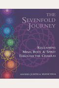 The Sevenfold Journey: Reclaiming Mind, Body And Spirit Through The Chakras
