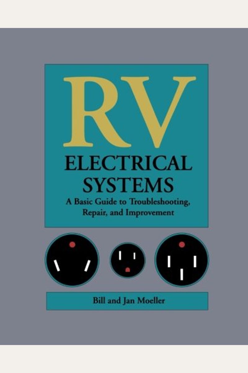 Rv Electrical Systems: A Basic Guide To Troubleshooting, Repairing And Improvement